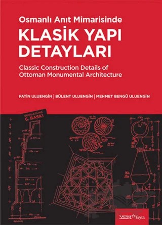 Osmanlı Anıt Mimarisinde Klasik Yapı Detayları Classic Construction Details of Ottoman Monumental Architecture – Bülent Uluengin, Fatin Uluengin, Mehmet Bengü Uluengin – YEM Yayın kitap kapağı