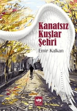 Kanatsız Kuşlar Şehri – Emir Kalkan – Ötüken Neşriyat kitap kapağı