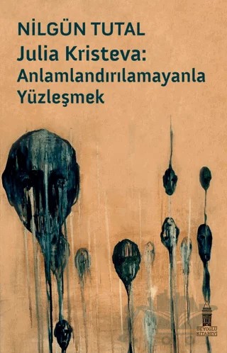Julia Kristeva: Anlamlandırılamayanla Yüzleşmek – Nilgün Tutal – Beyoğlu Kitabevi kitap kapağı