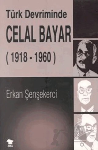 Türk Devriminde Celal Bayar – Erkan Şenşekerci – Alfa Yayınları kitap kapağı