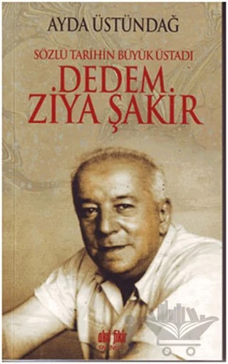 Sözlü Tarihin Büyük Üstadı Dedem Ziya Şakir – Ayda Üstündağ – Akıl Fikir Yayınları kitap kapağı
