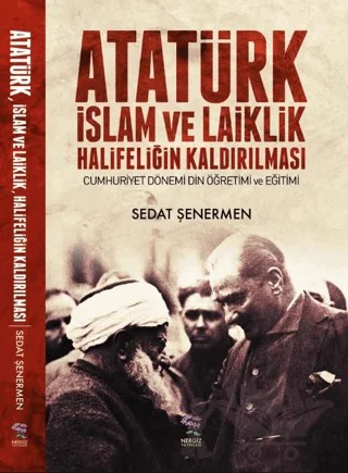 Atatürk İslam ve Laiklik Halifeliğin Kaldırılması – Sedat Şenermen – Nergiz Yayınları kitap kapağı
