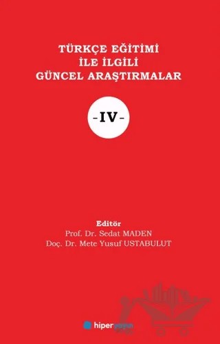 Türkçe Eğitimi İle İlgili Güncel Araştırmalar IV – Sedat Maden, Mete Yusuf Ustabulut – Hiperlink Yayınları kitap kapağı