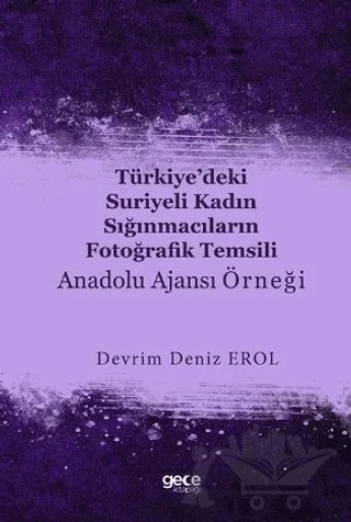 Türkiye’deki Suriyeli Kadın Sığınmacıların Fotoğrafik Temsili : Anadolu Ajansı Örneği – Devrim Deniz Erol – Gece Kitaplığı kitap kapağı