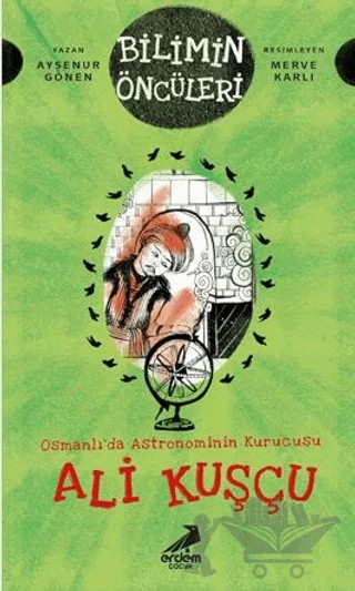 Osmanlı’da Astronominin Kurucusu Ali Kuşçu - Bilimin Öncüleri – Ayşenur Gönen – Erdem Çocuk kitap kapağı