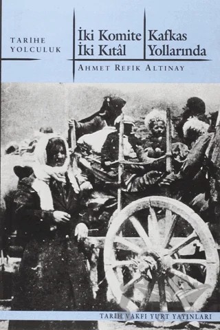 İki Komite, İki Kıtal ve Kafkas Yollarında – Ahmet Refik Altınay – Tarih Vakfı Yurt Yayınları kitap kapağı