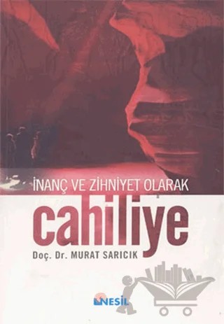 Cahiliye: İnanç ve Zihniyet Olarak – Murat Sarıcık – Nesil Yayınları kitap kapağı