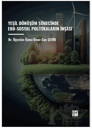 Yeşil Dönüşüm Sürecinde Eko-Sosyal Politikaların İnşası – Ömer Can Çevik – Gazi Kitabevi kitap kapağı