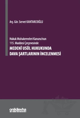 Hukuk Muhakemeleri Kanunu'nun 115. Maddesi Çerçevesinde Medeni Usul Hukukunda Dava Şartlarının İncelenmesi – Servet Kantarcıoğlu – On İki Levha Yayınları kitap kapağı