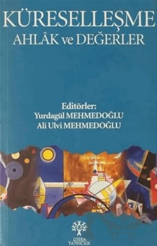 Küreselleşme Ahlak ve Değerler – Ali Ulvi Mehmedoğlu, Yurdagül Mehmedoğlu – Litera Yayıncılık kitap kapağı