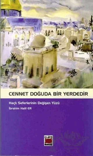 Cennet Doğuda Bir Yerdedir Haçlı Seferlerinin Değişen Yüzü – İbrahim Halil Er – Elips Kitap kitap kapağı
