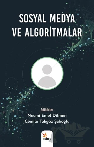 Sosyal Medya ve Algoritmalar – Necmi Emel Dilmen, Cemile Tokgöz Şahoğlu – Kriter Yayınları kitap kapağı