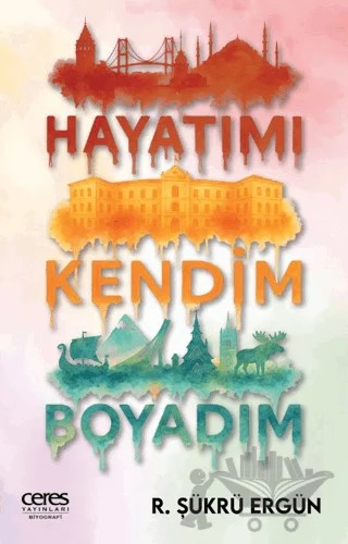 Hayatımı Kendim Boyadım – R. Şükrü Ergün – Ceres Yayınları kitap kapağı
