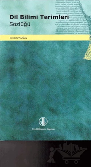 Dil Bilimi Terimleri Sözlüğü – Günay Karaağaç – Türk Dil Kurumu Yayınları kitap kapağı