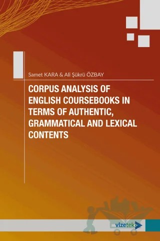 Corpus Analysis of English Coursebooks in Terms of Authentic, Grammatical and Lexical Contents – Samet Kara, Ali Şükrü Özbay – Vizetek Yayıncılık kitap kapağı