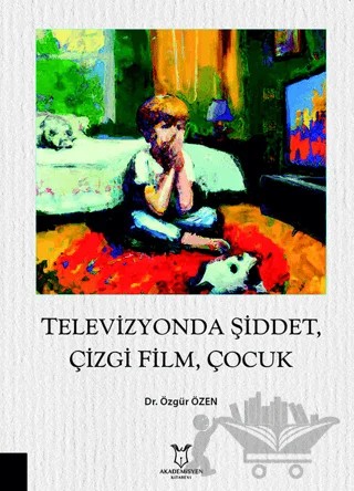 Televizyonda Şiddet, Çizgi Film, Çocuk – Özgür Özen – Akademisyen Kitabevi kitap kapağı