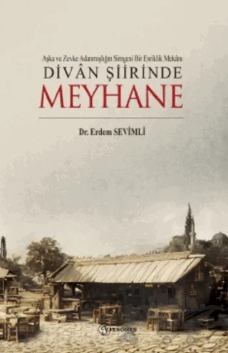 Aşka Ve Zevke Adanmışlığın Simgesi Bir Esriklik Mekanı Divan Şiirinde Meyhane – Erdem Sevimli – Fenomen Yayıncılık kitap kapağı