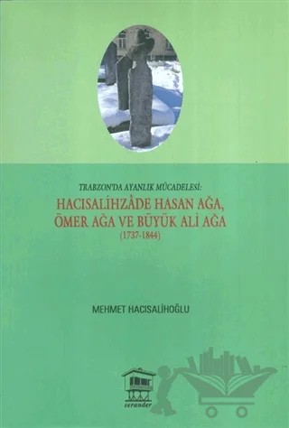 Trabzon'da Ayanlık Mücadelesi : Hacısalihzade Hasan Ağa, Ömer Ağa ve Büyük Ali Ağa (1737-1844) – Mehmet Hacısalihoğlu – Serander Yayınları kitap kapağı