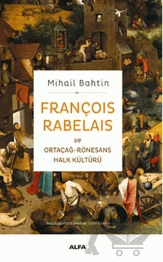 François Rabelaisve Ortaçağ-Rönesans Halk Kültürü – Mihail Bahtin – Alfa Yayınları kitap kapağı