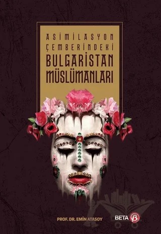 Asimilasyon Çemberindeki Bulgaristan Müslümanları – Emin Atasoy – Beta Yayınevi kitap kapağı