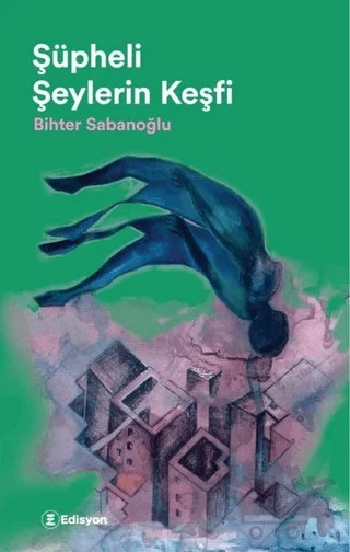 Şüpheli Şeylerin Keşfi – Bihter Sabanoğlu – Edisyon Kitap kitap kapağı