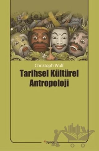 Tarihsel Kültürel Antropoloji – Christoph Wulf – Dipnot Yayınları kitap kapağı