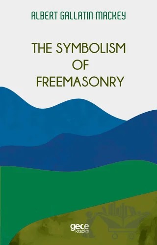 The Symbolism Of Freemasonry – Albert Gallatin Mackey – Gece Kitaplığı kitap kapağı