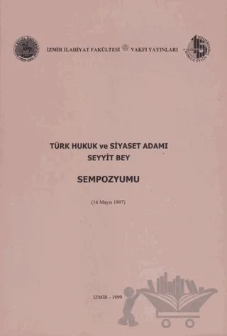 Türk Hukuk ve Siyaset Adamı Seyyit Bey Sempozyumu (16 Mayıs 1997) – A. Bülent Baloğlu, A. Bülent Ünal, Osman Karadeniz – İzmir İlahiyat Fakültesi Vakfı Yayınları kitap kapağı