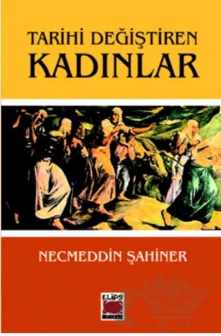 Tarihi Değiştiren Kadınlar – Necmeddin Şahiner – Elips Kitap kitap kapağı