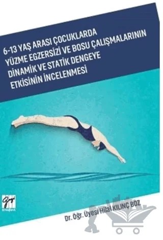 6-13 Yaş Arası Çocuklarda Yüzme Egzersizi ve Bosu Çalışmalarının Dinamik ve Statik Dengeye Etkisinin İncelenmesi – Hilal Kılınç Boz – Gazi Kitabevi kitap kapağı