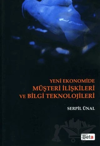 Yeni Ekonomide Müşteri İlişkileri ve Bilgi Teknolojileri – Serpil Ünal Kestane – Beta Yayınevi kitap kapağı