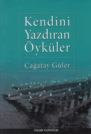 Kendini Yazdıran Öyküler – Çağatay Güler – Palme Yayıncılık kitap kapağı