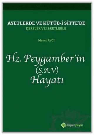 Ayetlerde ve Kütüb-i Sitte’de Dersler ve İbretlerle Hz. Peygamber’in (S.A.V) Hayatı – Mesut Avcı – Hiperlink Yayınları kitap kapağı
