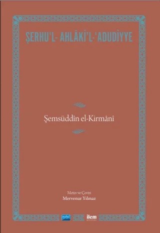 ŞERHU’L- AHLÂKİ’L-‘ADUDİYYE-Şemsüddîn el-Kirmânî – Mervenur Yılmaz – İLEM Yayınları kitap kapağı