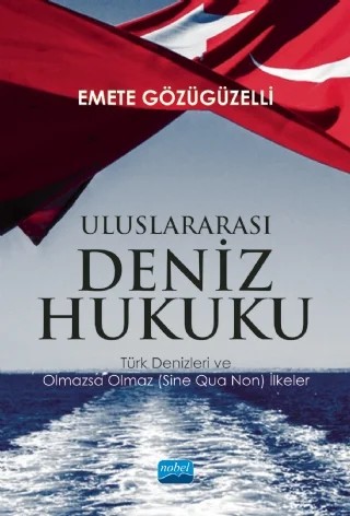 ULUSLARARASI DENİZ HUKUKU - Türk Denizleri ve Olmazsa Olmaz (Sine Qua Non) İlkeler – Emete Gözügüzelli – Nobel Akademik Yayıncılık kitap kapağı