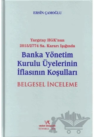 Yargıtay HGK'nun 2015/2774 Sayı Kararı Işığında Banka Yönetim Kurulu Üyelerinin İflasının Koşuları Belgesel İnceleme – Ersin Çamoğlu – Vedat Kitapçılık kitap kapağı
