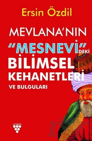 Mevlana'nın Mesnevi'deki Bilimsel Kehanetleri ve Bulguları – Ersin Özdil – Urzeni Yayıncılık kitap kapağı