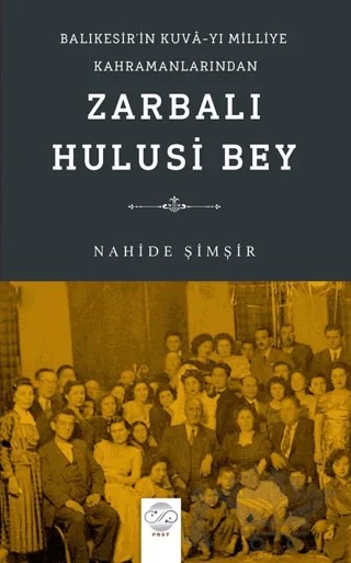 Balıkesir’in Kuva-yı Milliye Kahramanlarından Zarbalı Hulusi Bey – Nahide Şimşir – Post Yayınevi kitap kapağı