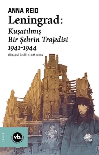 Leningrad: Kuşatılmış Bir Şehrin Trajedisi 1941 - 1944 – Anna Reid – Vakıfbank Kültür Yayınları kitap kapağı