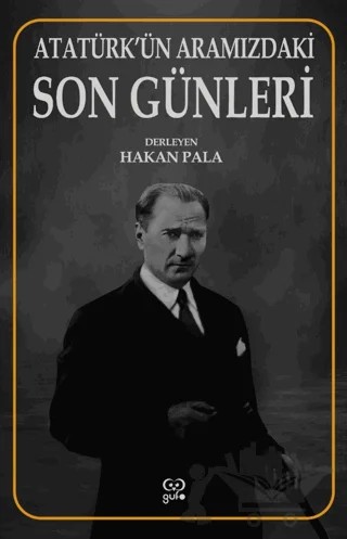 Atatürk’ün Aramızdaki Son Günleri – Hakan Pala – Gufo Yayınları kitap kapağı