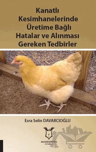 Kanatlı Kesimhanelerinde Üretime Bağlı Hatalar ve Alınması Gereken Tedbirler – Esra Selin Davarcıoğlu – Akademisyen Kitabevi kitap kapağı