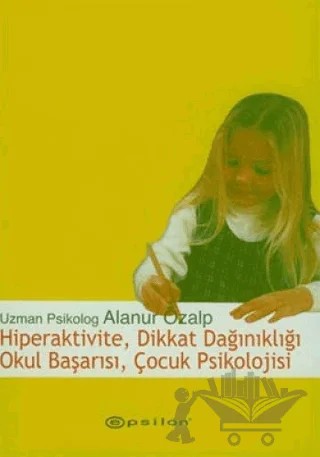 Hiperaktivite, Dikkat Dağınıklığı, Okul Başarısı, Çocuk Psikolojisi – Alanur Özalp – Epsilon Yayınevi kitap kapağı