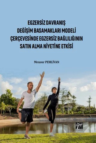 Egzersiz Davranış Değişim Basamakları Modeli Çerçevesinde Egzersiz Bağlılığın Satın Alma Niyetine Etkisi – Mensur Pehlivan – Gazi Kitabevi kitap kapağı