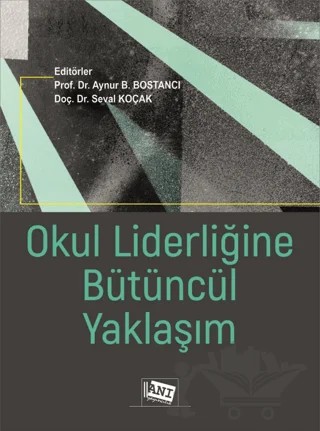 Okul Liderliğine Bütüncül Yaklaşım – Aynur B. Bostancı, Seval Koçak – Anı Yayıncılık kitap kapağı