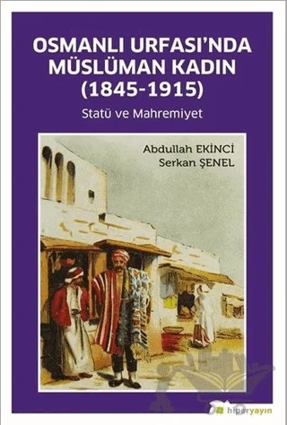 Osmanlı Urfası’nda Müslüman Kadın (1845-1915) – Abdullah Ekinci, Serkan Şener – Hiperlink Yayınları kitap kapağı