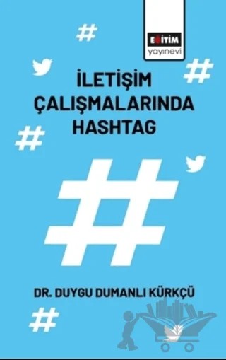 İletişim Çalışmalarında Hashtag – Duygu Dumanlı Kürkçü – Eğitim Yayınevi - Bilimsel Eserler kitap kapağı