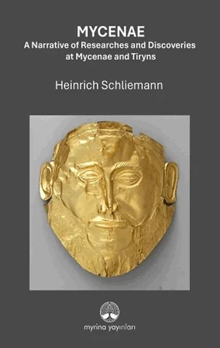 Mycenae: A Narrative of Researches and Ddiscoveries at Mycenae and Tiryns – Heinrich Schliemann – Myrina Yayınları kitap kapağı