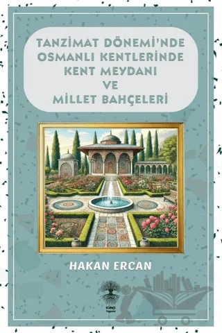 Tanzimat Dönemi'nde Osmanlı Kentlerinde Kent Meydanı ve Millet Bahçeleri – Hakan Ercan – Künçe Yayınevi kitap kapağı