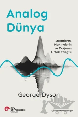 Analog Dünya - İnsanların, Makinelerin ve Doğanın Ortak Yazgısı – George Dyson – Koç Üniversitesi Yayınları kitap kapağı