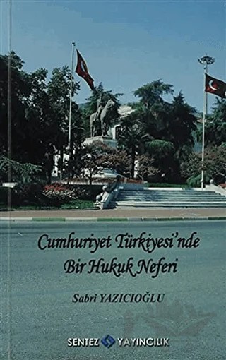Cumhuriyet Türkiyesi’nde Bir Hukuk Neferi - Sabri Yazıcıoğlu – Sabri Yazıcıoğlu – Sentez Yayınları kitap kapağı